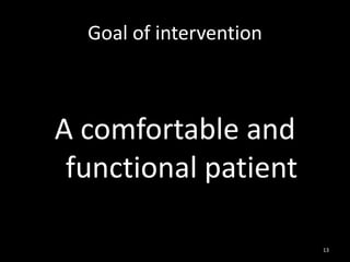 Goal of intervention
A comfortable and
functional patient
13
 