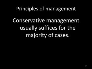Principles of management
Conservative management
usually suffices for the
majority of cases.
14
 