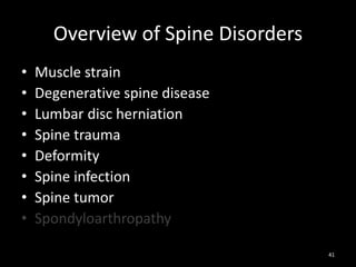 Overview of Spine Disorders
• Muscle strain
• Degenerative spine disease
• Lumbar disc herniation
• Spine trauma
• Deformity
• Spine infection
• Spine tumor
• Spondyloarthropathy
41
 