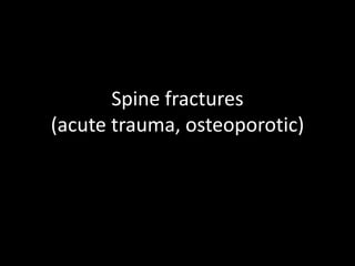 Spine fractures
(acute trauma, osteoporotic)
 