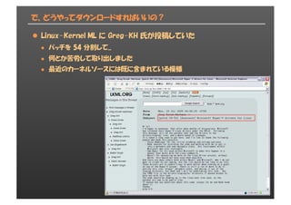 で、どうやってダウンロードすればいいの？
l Linux-Kernel ML に Greg-KH 氏が投稿していた
l パッチを 54 分割して...
l 何とか苦労して取り出しました
l 最近のカーネルソースには既に含まれている模様
 