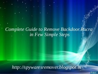 Complete Guide to Remove Backdoor.Rocra
          in Few Simple Steps




  http://spywaresremover.blogspot.in
 