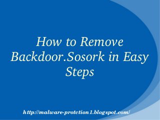 How to Remove 
Backdoor.Sosork in Easy 
         Steps

  http://malware­protction1.blogspot.com/
 
