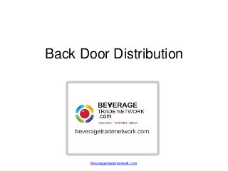 Back Door Distribution




       Beveragetradenetwork.com
 