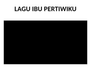 LAGU IBU PERTIWIKU
 