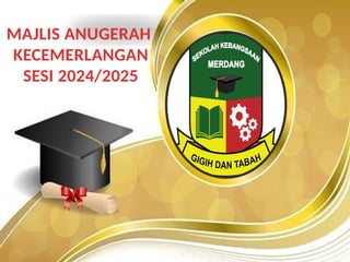 MAJLIS ANUGERAH
KECEMERLANGAN
SESI 2024/2025
 