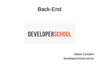 Back-End
Kleber Carvalho
DeveloperSchool.com.br
 