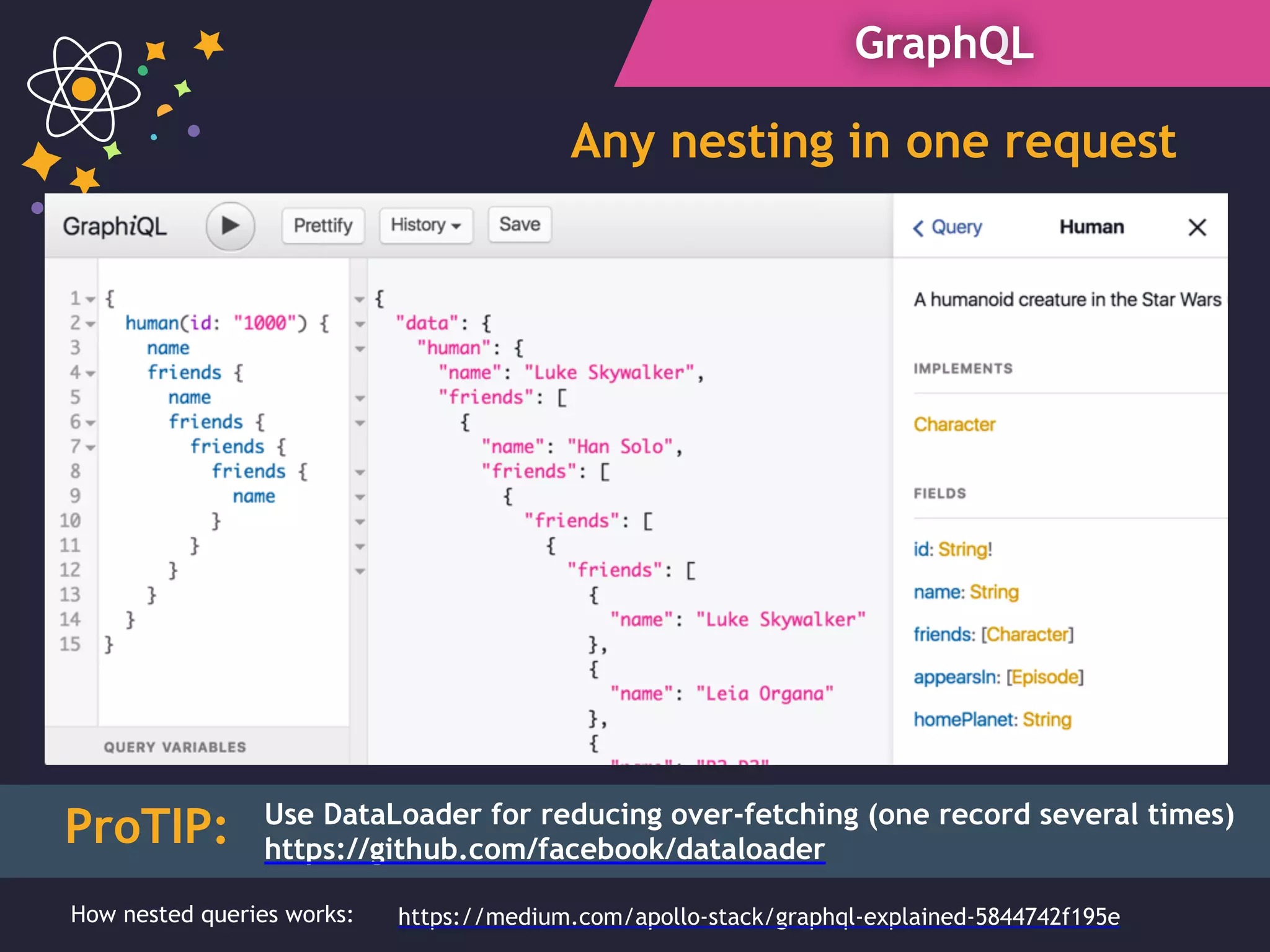 GraphQL
Any nesting in one request
ProTIP: Use DataLoader for reducing over-fetching (one record several times)
https://github.com/facebook/dataloader
https://medium.com/apollo-stack/graphql-explained-5844742f195eHow nested queries works:
 