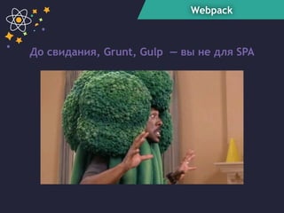 Webpack
До свидания, Grunt, Gulp — вы не для SPA
 