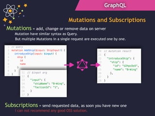 GraphQL
Mutations and Subscriptions
Mutations = add, change or remove data on server
Subscriptions = send requested data, as soon you have new one
Mutation have similar syntax as Query.
But multiple Mutations in a single request are executed one by one.
I can not recommend any good OSS solution.
 