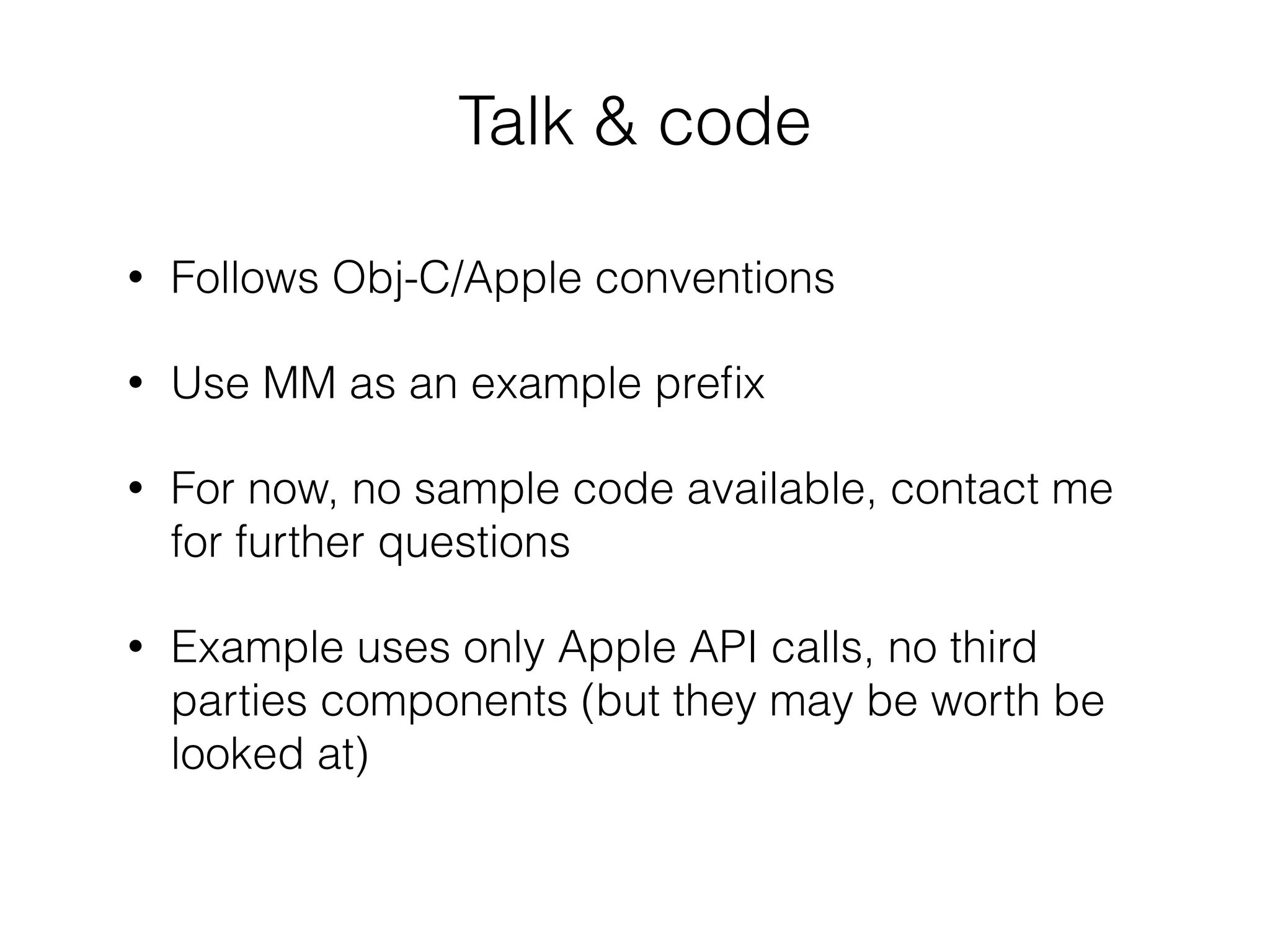 Talk & code
!
• Follows Obj-C/Apple conventions
• Use MM as an example preﬁx
• For now, no sample code available, contact me
for further questions
• Example uses only Apple API calls, no third
parties components (but they may be worth be
looked at)
 