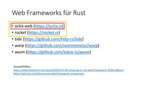Web Frameworks für Rust
• actix-web (https://actix.rs)
• rocket (https://rocket.rs)
• tide (https://github.com/http-rs/tid...