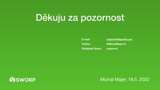 Děkuju za pozornost
Michal Majer, 19.5. 2022
E-mail: majermi4@gmail.com
Twitter: @MichalMajer15  
Péhápkáři Slack: majermi4
 