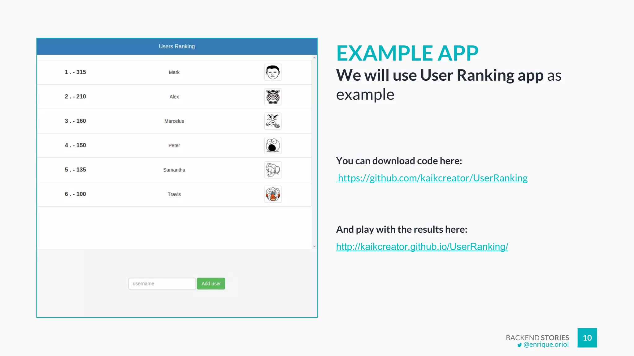 BACKEND STORIES 10
You can download code here:
https://github.com/kaikcreator/UserRanking
And play with the results here:
http://kaikcreator.github.io/UserRanking/
EXAMPLE APP
We will use User Ranking app as
example
@enrique.oriol
 