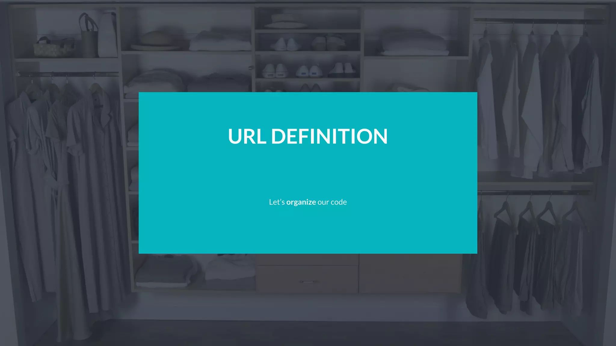 URL DEFINITION
Let’s organize our code
 
