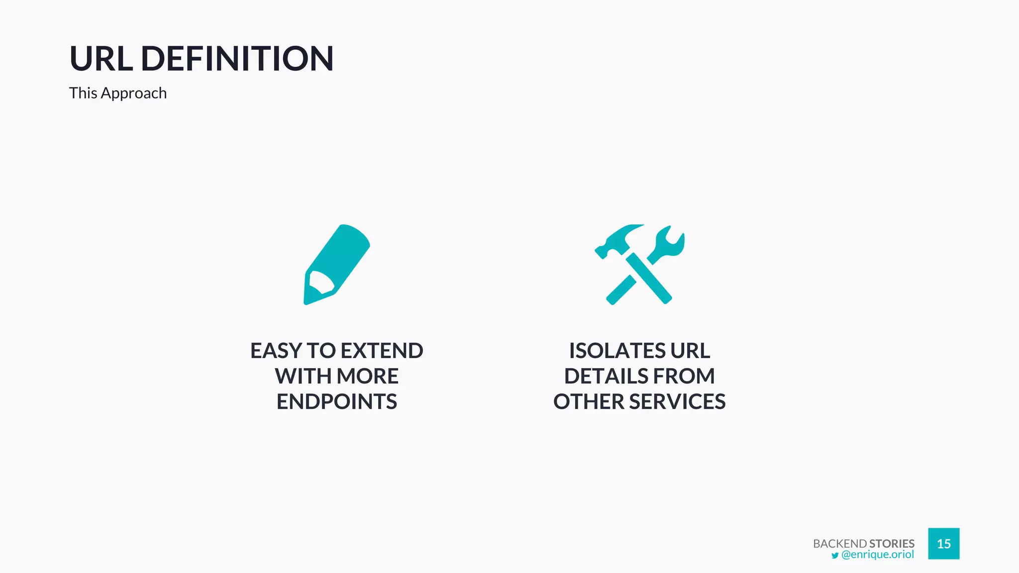 BACKEND STORIES 15
URL DEFINITION
This Approach
EASY TO EXTEND
WITH MORE
ENDPOINTS
ISOLATES URL
DETAILS FROM
OTHER SERVICES
@enrique.oriol
 