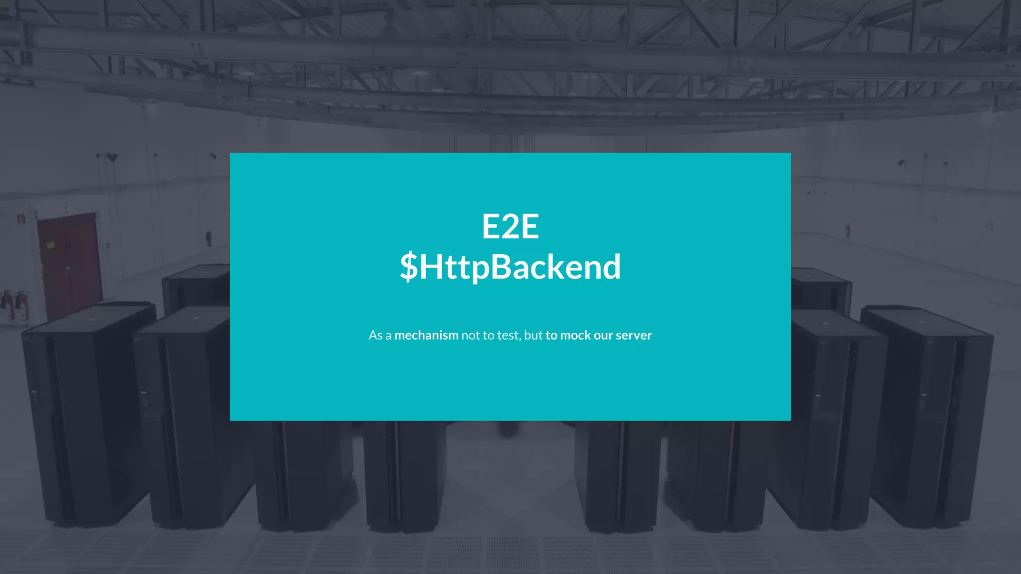 E2E
$HttpBackend
As a mechanism not to test, but to mock our server
 
