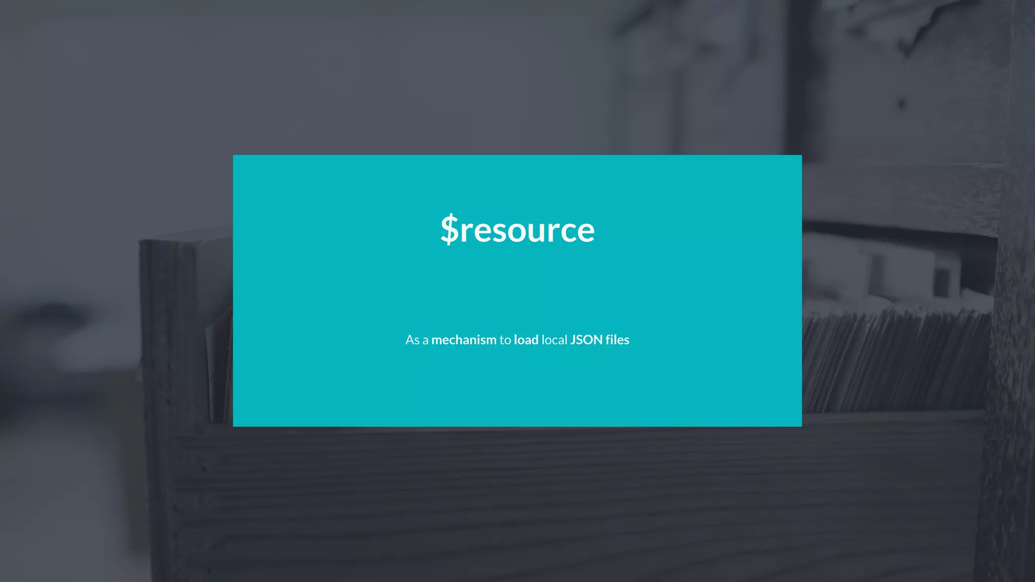$resource
As a mechanism to load local JSON files
 
