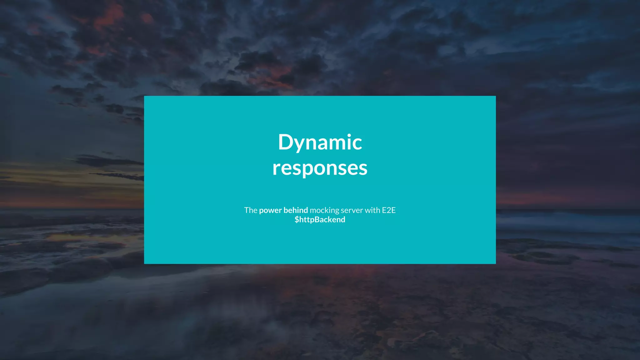 Dynamic
responses
The power behind mocking server with E2E
$httpBackend
 