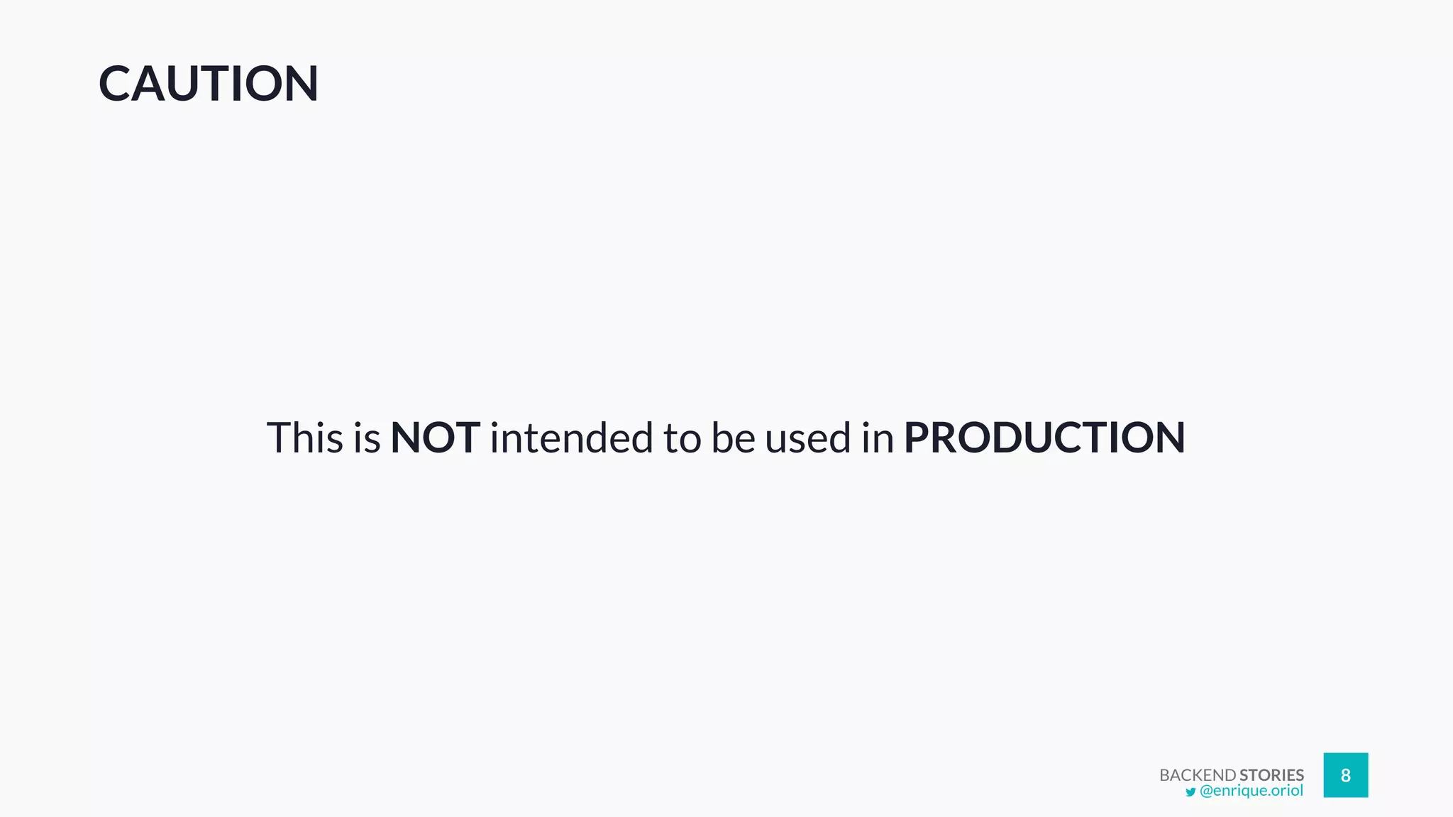 BACKEND STORIES 8
CAUTION
This is NOT intended to be used in PRODUCTION
@enrique.oriol
 