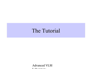 Advanced VLSI
The Tutorial
 