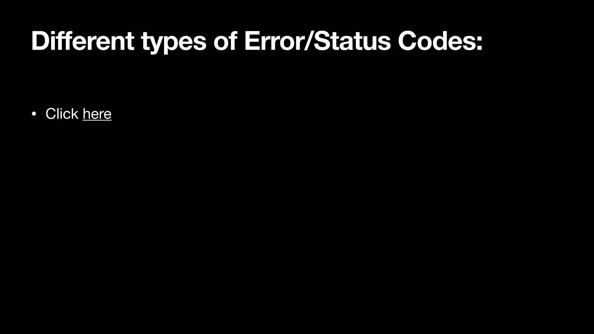 Different types of Error/Status Codes: • Click here 