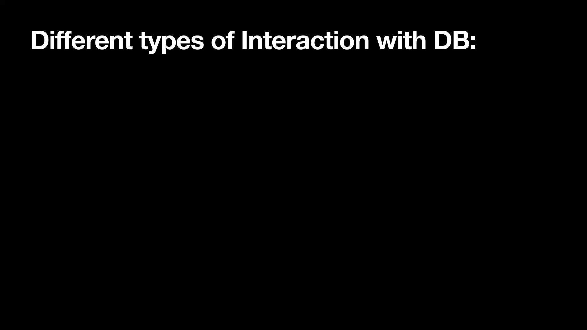 Different types of Interaction with DB: 