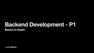 - Love Babbar
Backend Development - P1
Basics in Depth
 