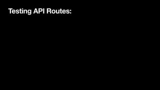 Testing API Routes:
 
