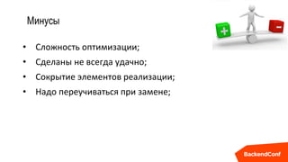 Минусы
• Сложность оптимизации;
• Сделаны не всегда удачно;
• Сокрытие элементов реализации;
• Надо переучиваться при замене;
 