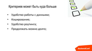 Критериев может быть куда больше
• Удобство работы с данными;
• Кэширование;
• Удобство роутинга;
• Продолжать можно долго;
 