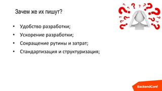 Зачем же их пишут?
• Удобство разработки;
• Ускорение разработки;
• Сокращение рутины и затрат;
• Стандартизация и структуризация;
 