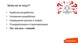 Зачем же их пишут?
• Удобство разработки;
• Ускорение разработки;
• Сокращение рутины и затрат;
• Стандартизация и структуризация;
• Тот, что есть – плохой;
 