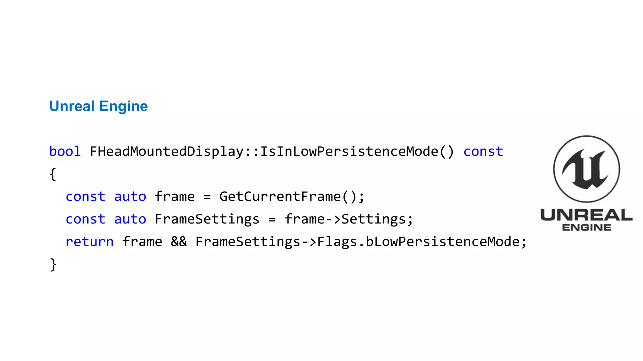 Опасное разыменование указателя
Unreal Engine
bool FHeadMountedDisplay::IsInLowPersistenceMode() const
{
const auto frame = GetCurrentFrame();
const auto FrameSettings = frame->Settings;
return frame && FrameSettings->Flags.bLowPersistenceMode;
}
Klocwork warning: Suspicious dereference of pointer 'frame' before NULL check
 