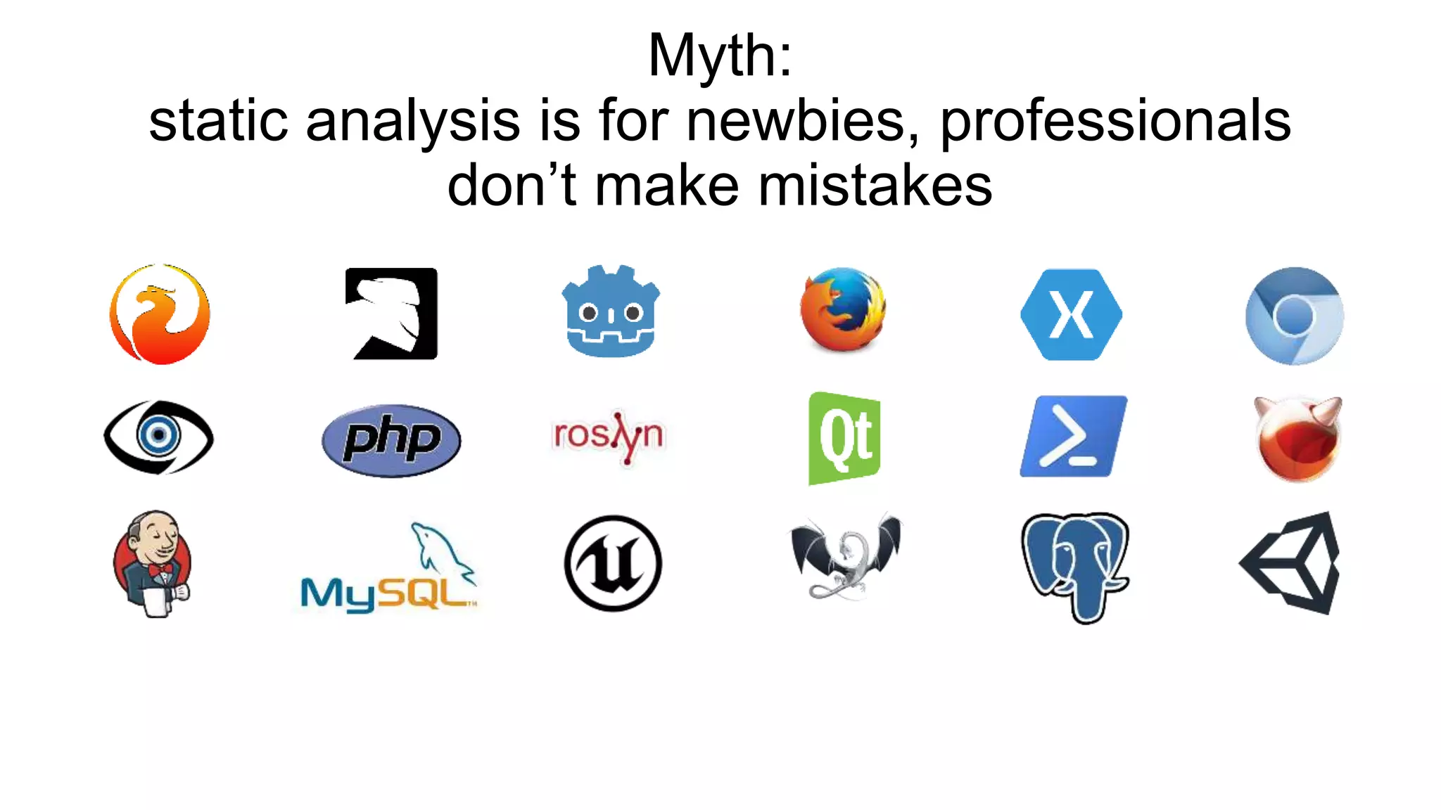 Myth:
static analysis is for newbies, professionals
don’t make mistakes
 