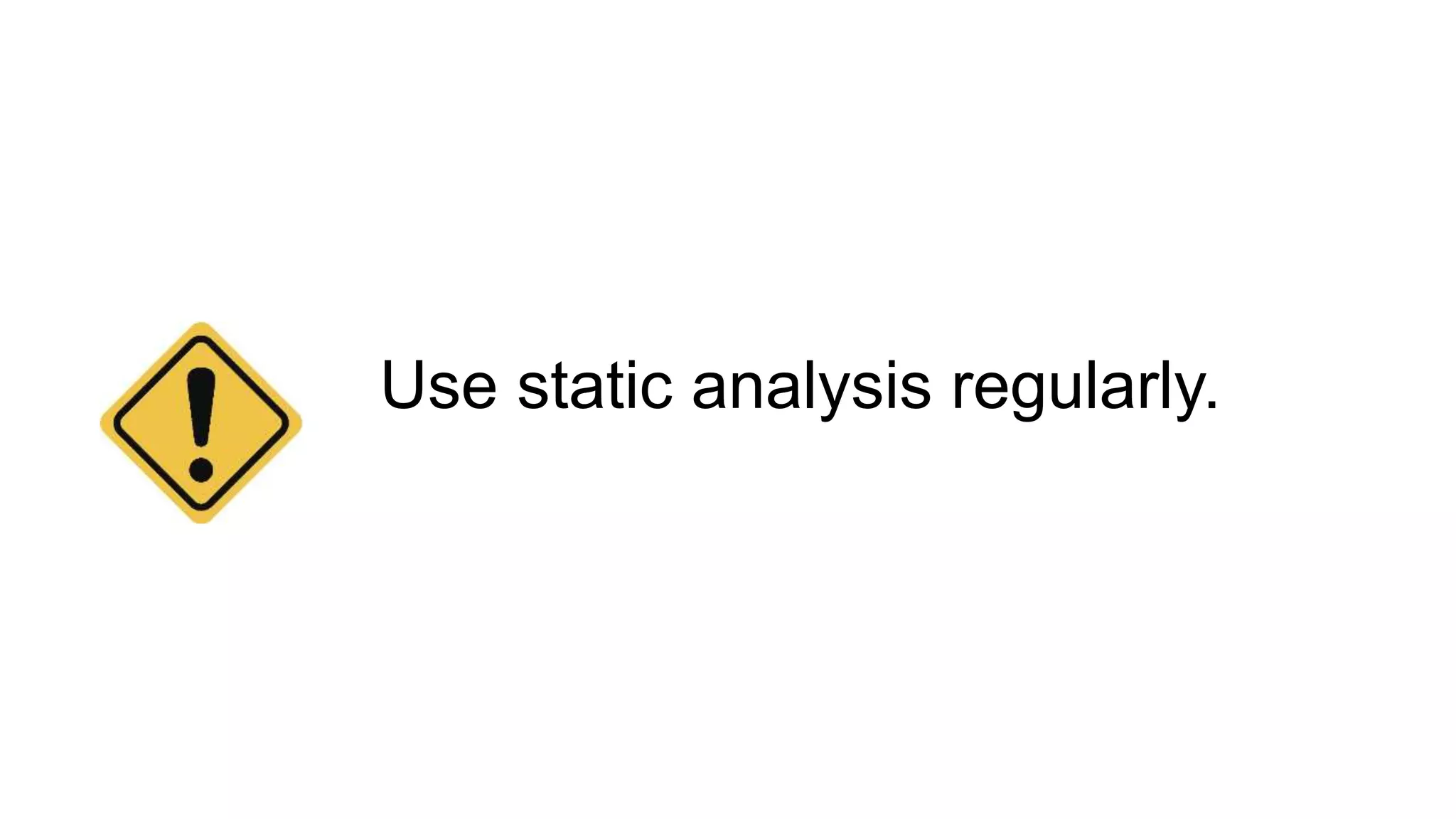 Use static analysis regularly.
 