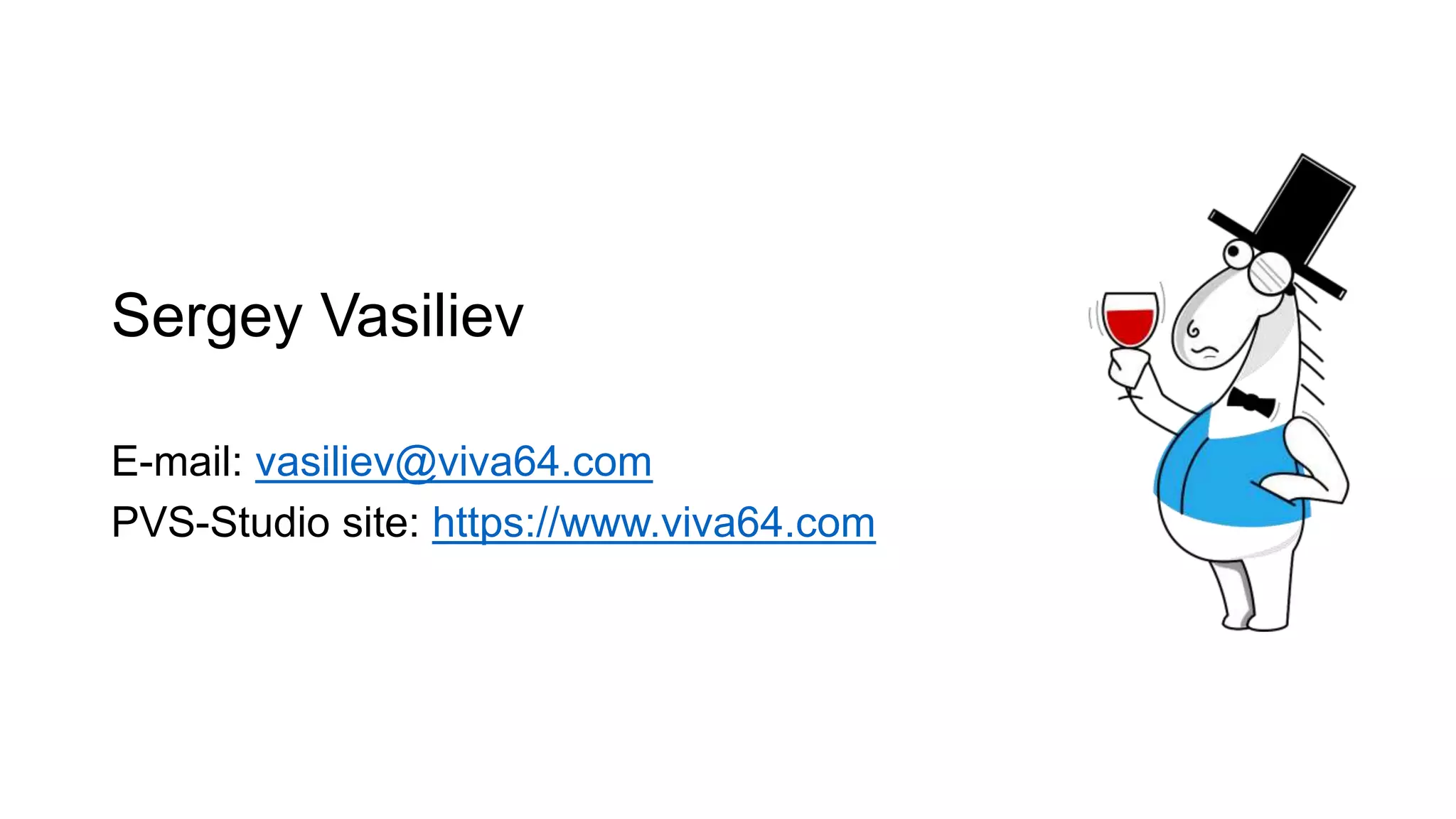 Sergey Vasiliev
E-mail: vasiliev@viva64.com
PVS-Studio site: https://www.viva64.com
 