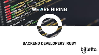 BACKEND DEVELOPERS, RUBY
WE ARE HIRING
 