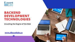 BACKEND
DEVELOPMENT
TECHNOLOGIES
www.ellocentlabs.co
m
Unveiling the Engine of the Web
 