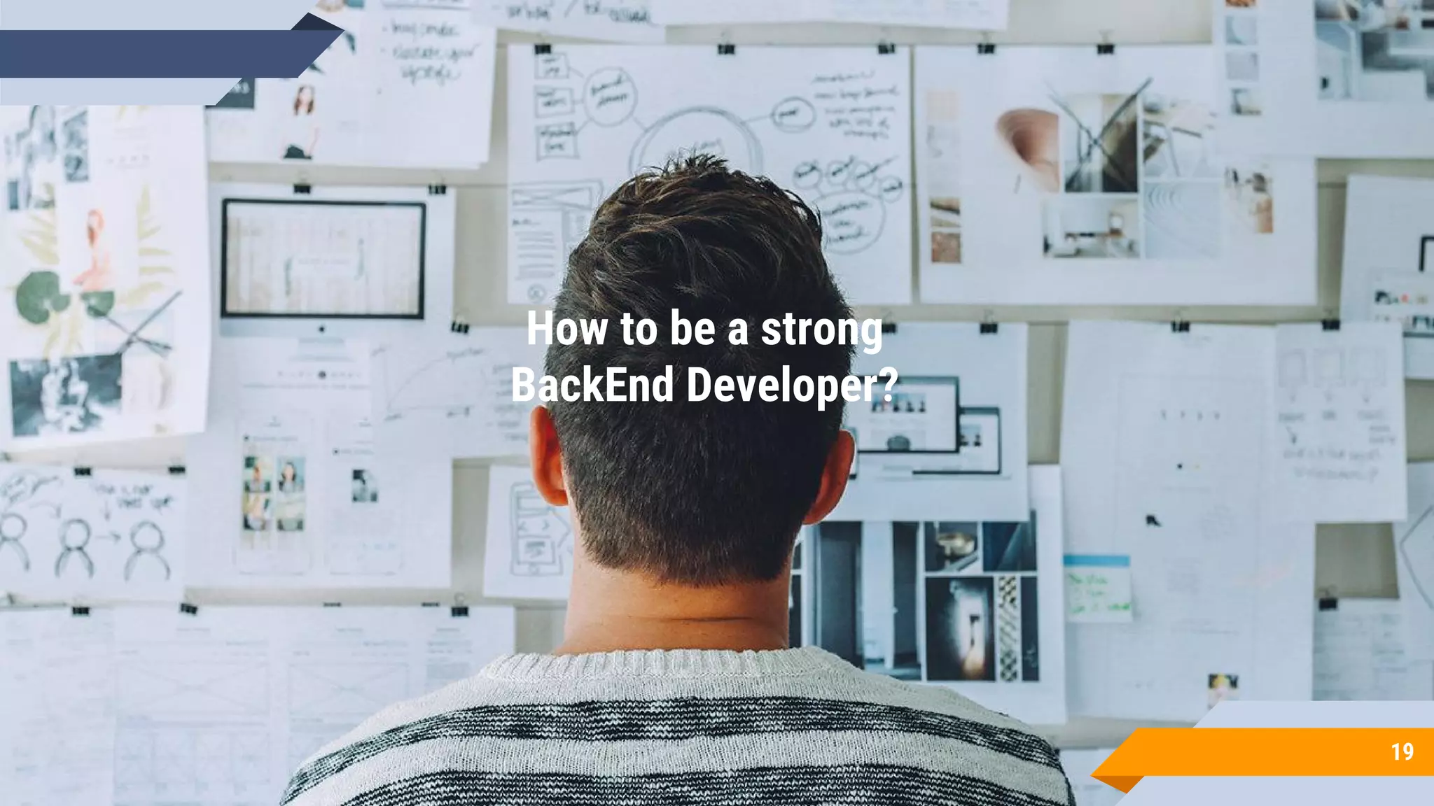 How to be a strong
BackEnd Developer?
19
 