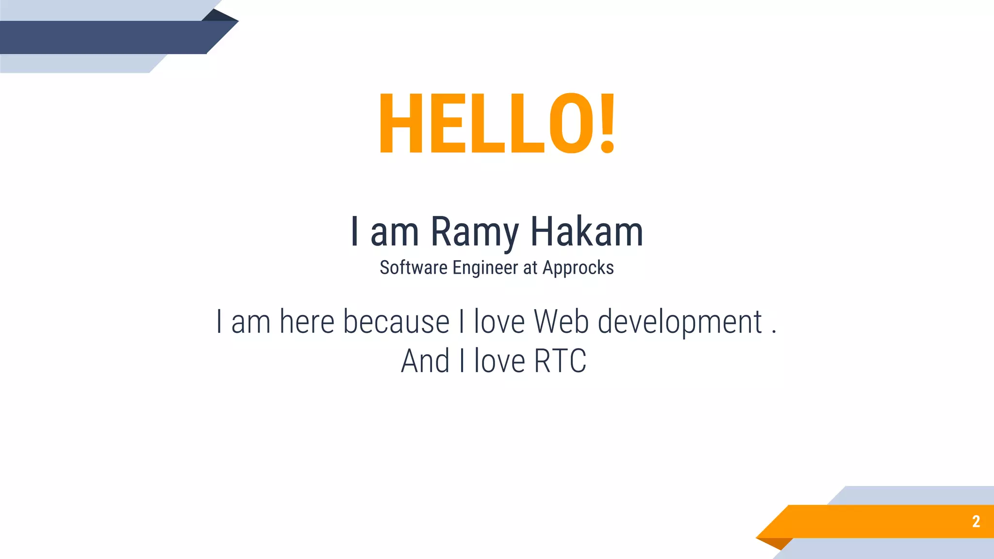 HELLO!
I am Ramy Hakam
Software Engineer at Approcks
I am here because I love Web development .
And I love RTC
2
 