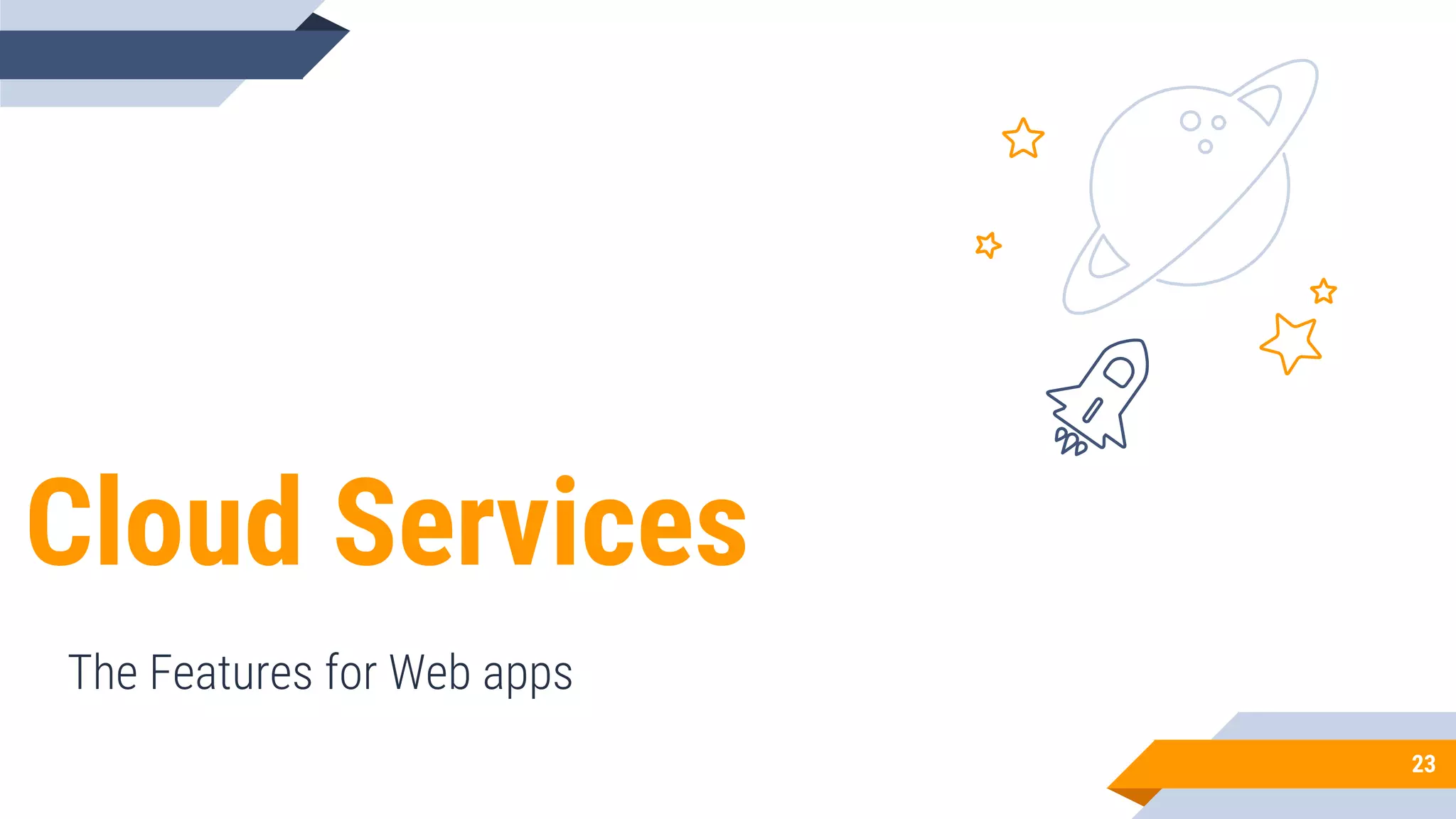 Cloud Services
The Features for Web apps
23
 