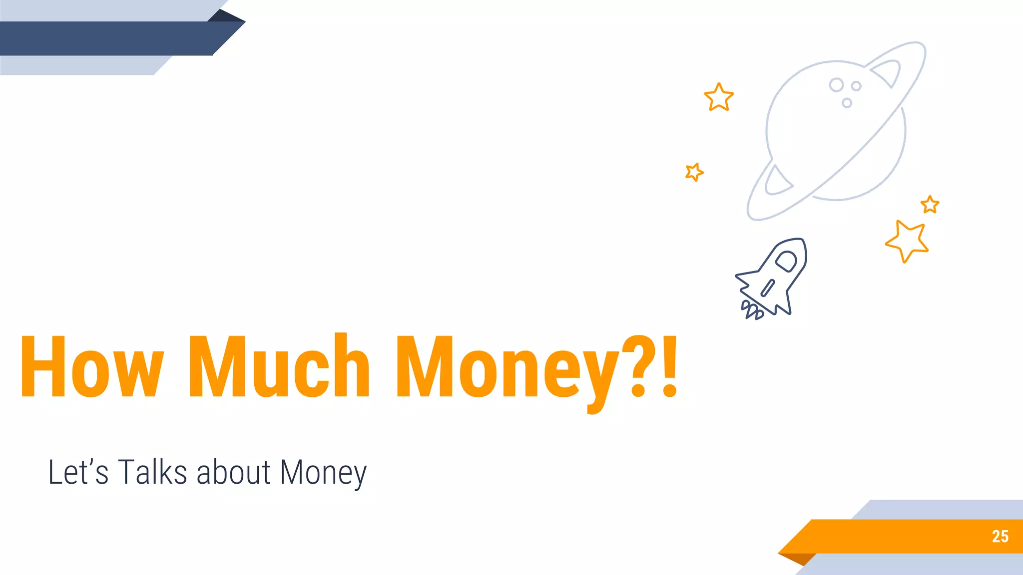 How Much Money?!
Let’s Talks about Money
25
 