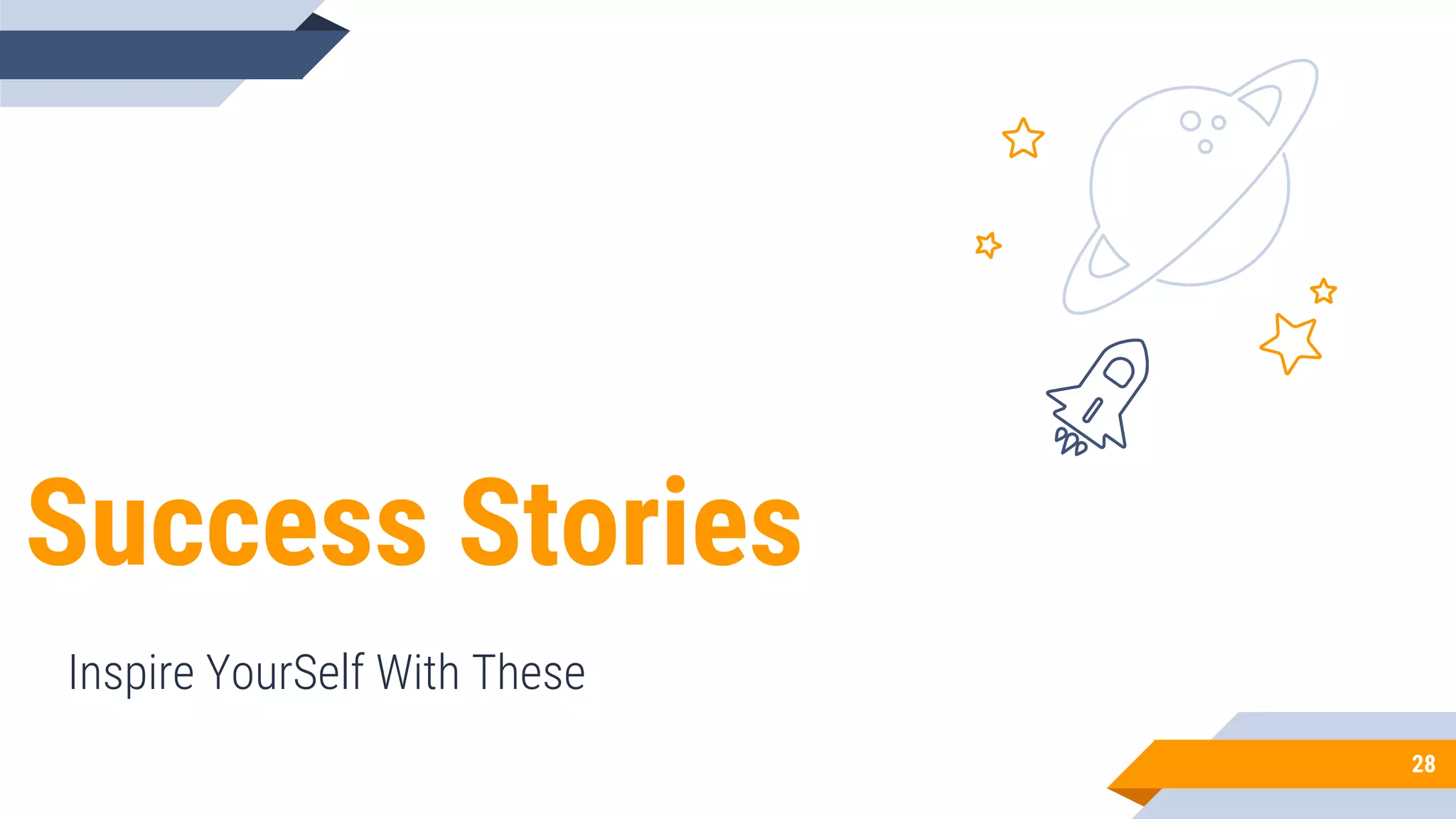 Success Stories
Inspire YourSelf With These
28
 