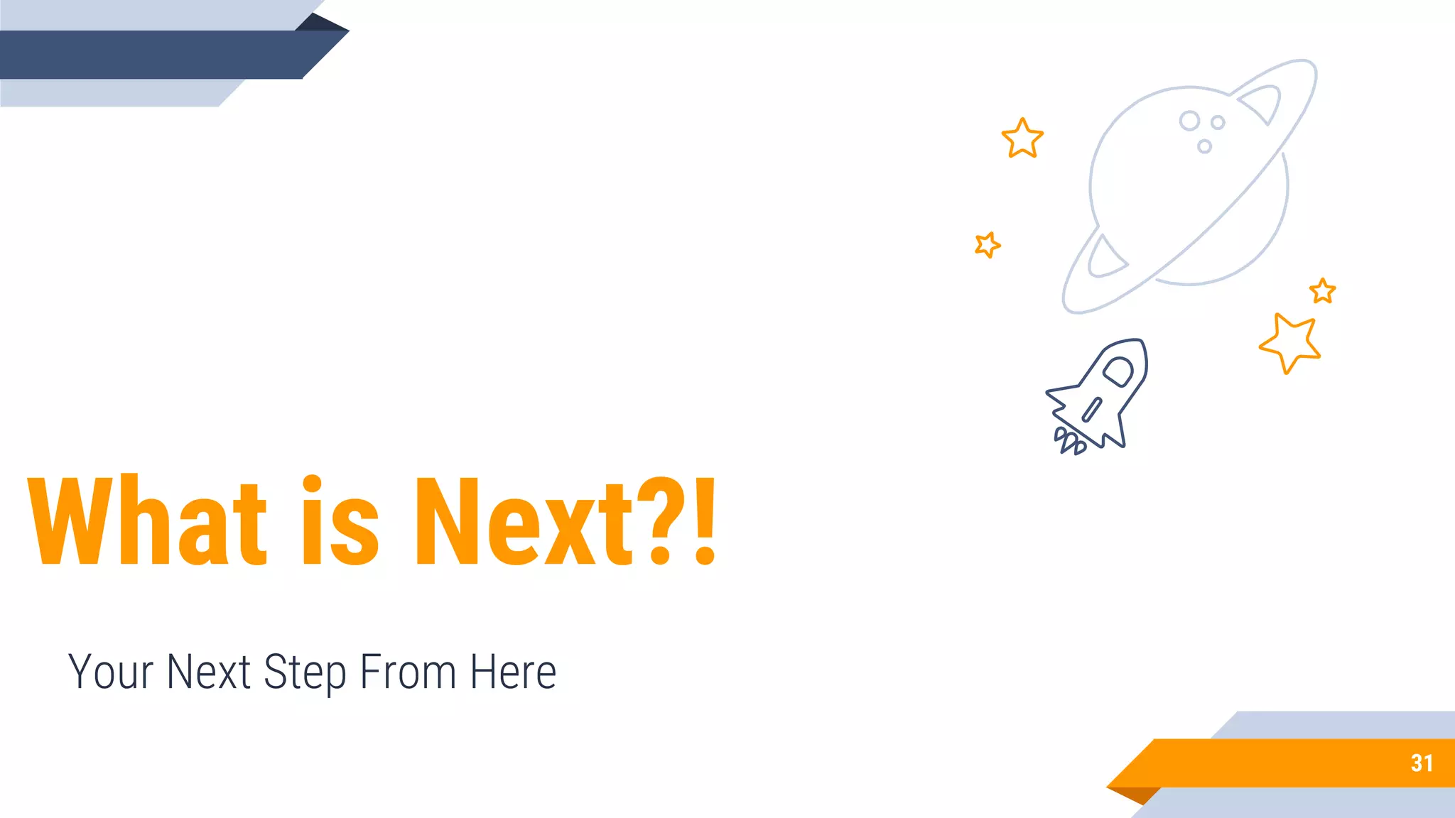 What is Next?!
Your Next Step From Here
31
 