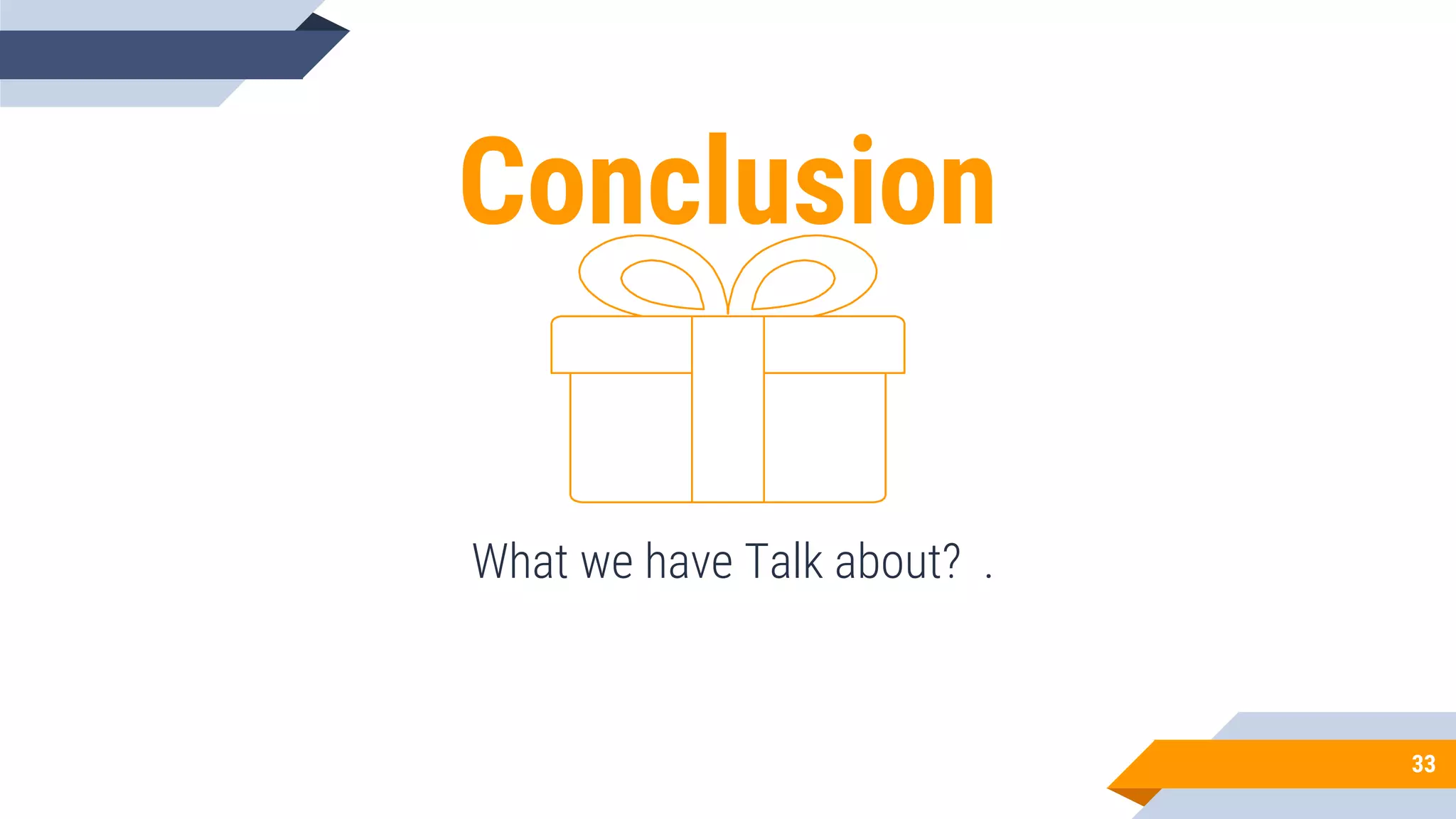 Conclusion
What we have Talk about? .
33
 