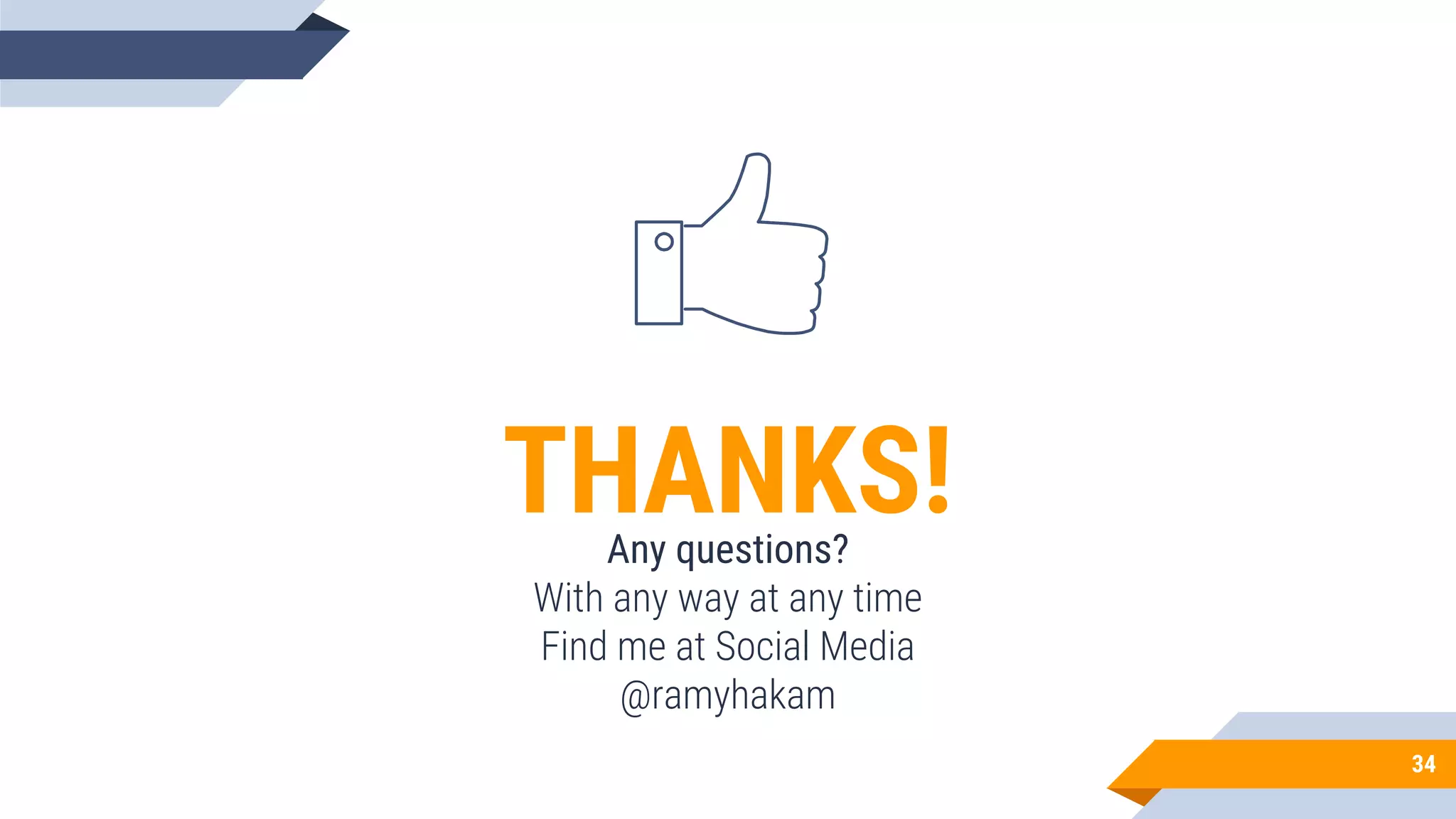 34
THANKS!Any questions?
With any way at any time
Find me at Social Media
@ramyhakam
 