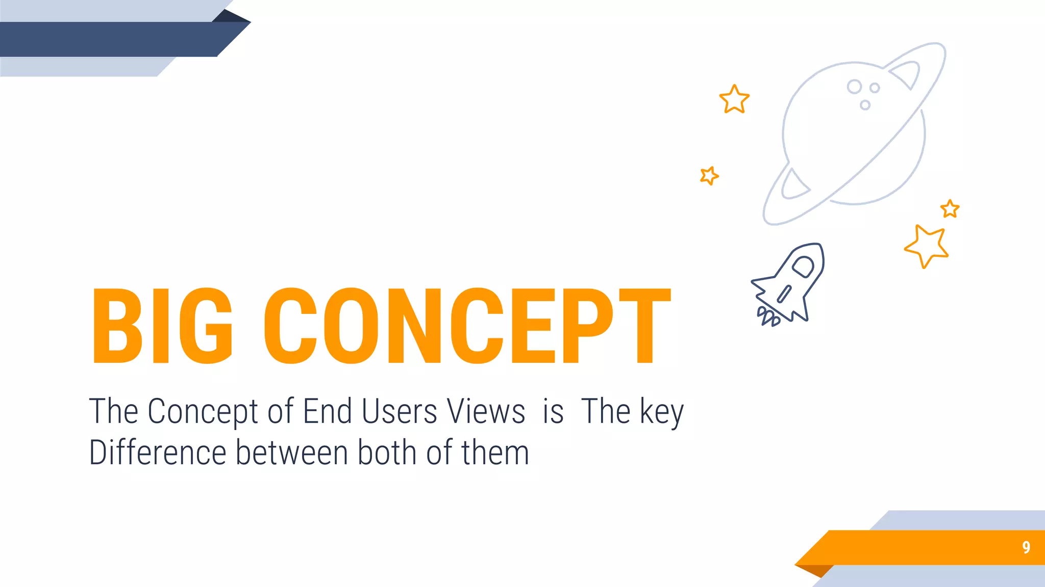 BIG CONCEPT
The Concept of End Users Views is The key
Difference between both of them
9
 