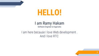 HELLO!
I am Ramy Hakam
Software Engineer at Approcks
I am here because I love Web development .
And I love RTC
2
 