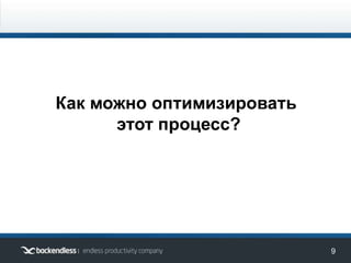 12
Как можно оптимизировать
этот процесс?
 